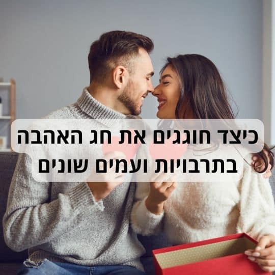 כיצד חוגגים את חג האהבה בתרבויות ועמים שונים